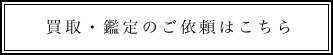 買取・鑑定のご依頼はこちら